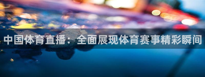 中国体育直播：全面展现体育赛事精彩瞬间