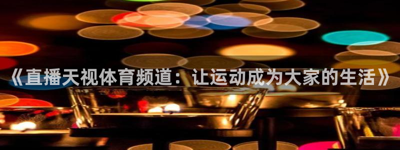 《直播天视体育频道：让运动成为大家的生活》